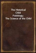 The Historical Child
Paidology; The Science of the Child