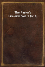 The Pastor`s Fire-side Vol. 1 (of 4)