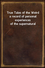 True Tales of the Weird
a record of personal experiences of the supernatural