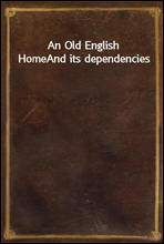 An Old English Home
And its dependencies