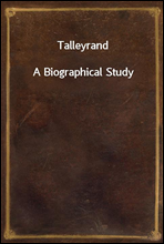 Talleyrand
A Biographical Study