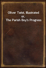 Oliver Twist, Illustrated
or, The Parish Boy's Progress