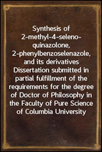 Synthesis of 2-methyl-4-selenoquinazolone, 2-phenylbenzoselenazole, and its derivatives
Dissertation submitted in partial fulfillment of the
requirements for the degree of Doctor of Philosophy in the
