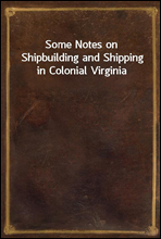 Some Notes on Shipbuilding and Shipping in Colonial Virginia