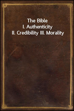 The Bible
I. Authenticity II. Credibility III. Morality