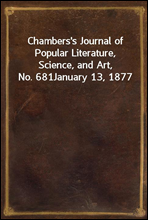 Chambers`s Journal of Popular Literature, Science, and Art, No. 681
January 13, 1877