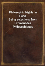 Philosophic Nights In Paris
Being selections from Promenades Philosophiques