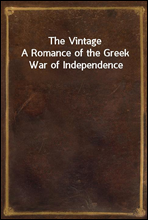 The Vintage
A Romance of the Greek War of Independence