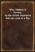 Why I Believe in Poverty
As the richest experience that can come to a Boy