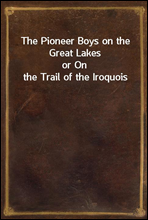 The Pioneer Boys on the Great Lakes
or On the Trail of the Iroquois