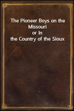 The Pioneer Boys on the Missouri
or In the Country of the Sioux