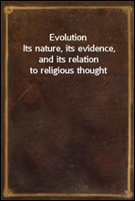Evolution
Its nature, its evidence, and its relation to religious thought