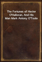 The Fortunes of Hector O`Halloran, And His Man Mark Antony O`Toole