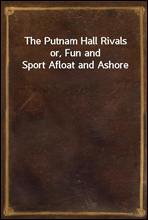 The Putnam Hall Rivals
or, Fun and Sport Afloat and Ashore