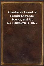 Chambers's Journal of Popular Literature, Science, and Art, No. 688
March 3, 1877