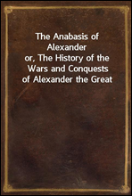 The Anabasis of Alexander
or, The History of the Wars and Conquests of Alexander the Great