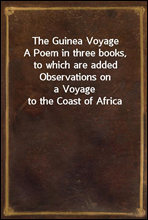 The Guinea Voyage
A Poem in three books, to which are added Observations on
a Voyage to the Coast of Africa