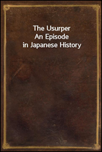 The Usurper
An Episode in Japanese History