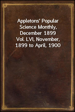 Appletons` Popular Science Monthly, December 1899
Vol. LVI, November, 1899 to April, 1900