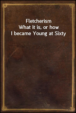 Fletcherism
What it is, or how I became Young at Sixty