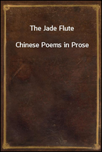 The Jade Flute
Chinese Poems in Prose