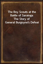 The Boy Scouts at the Battle of Saratoga
The Story of General Burgoyne's Defeat