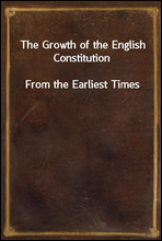 The Growth of the English Constitution
From the Earliest Times