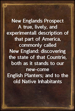 New Englands Prospect
A true, lively, and experimentall description of that part
of America, commonly called New England