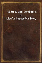 All Sorts and Conditions of Men
An Impossible Story