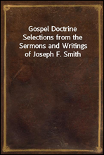 Gospel Doctrine
Selections from the Sermons and Writings of Joseph F. Smith