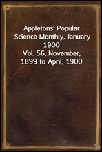 Appletons' Popular Science Monthly, January 1900
Vol. 56, November, 1899 to April, 1900