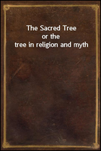 The Sacred Tree
or the tree in religion and myth