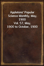 Appletons' Popular Science Monthly, May, 1900
Vol. 57, May, 1900 to October, 1900