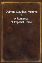 Quintus Claudius, Volume 1
A Romance of Imperial Rome