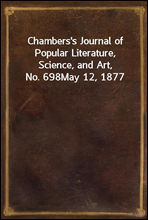 Chambers's Journal of Popular Literature, Science, and Art, No. 698
May 12, 1877