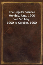 The Popular Science Monthly, June, 1900
Vol. 57, May, 1900 to October, 1900