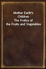 Mother Earth's Children
The Frolics of the Fruits and Vegetables