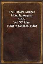 The Popular Science Monthly, August, 1900
Vol. 57, May, 1900 to October, 1900