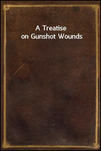 A Treatise on Gunshot Wounds