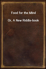 Food for the Mind
Or, A New Riddle-book