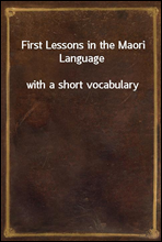 First Lessons in the Maori Language
with a short vocabulary