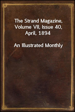 The Strand Magazine, Volume VII, Issue 40, April, 1894
An Illustrated Monthly