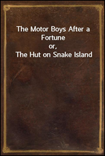 The Motor Boys After a Fortune
or, The Hut on Snake Island