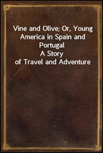 Vine and Olive; Or, Young America in Spain and Portugal
A Story of Travel and Adventure