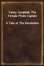 Fanny Campbell, The Female Pirate Captain
A Tale of The Revolution