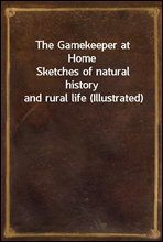 The Gamekeeper at Home
Sketches of natural history and rural life (Illustrated)