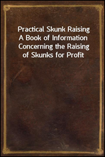 Practical Skunk Raising
A Book of Information Concerning the Raising of Skunks for Profit