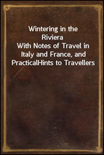 Wintering in the Riviera
With Notes of Travel in Italy and France, and Practical
Hints to Travellers