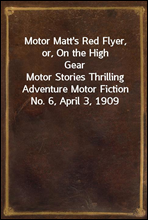 Motor Matt's Red Flyer, or, On the High Gear
Motor Stories Thrilling Adventure Motor Fiction No. 6, April 3, 1909