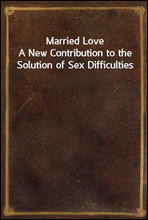 Married Love
A New Contribution to the Solution of Sex Difficulties